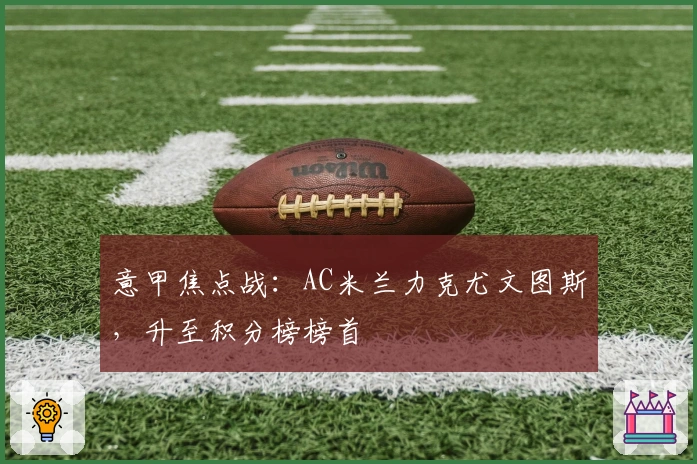 意甲焦点战：AC米兰力克尤文图斯，升至积分榜榜首