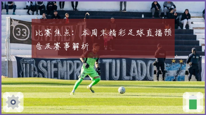 比赛焦点：本周末精彩足球直播预告及赛事解析
