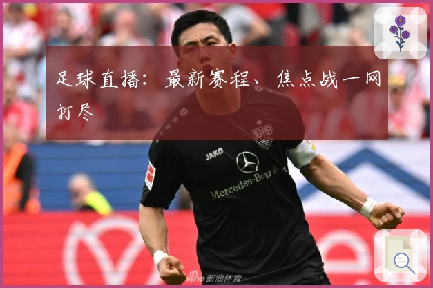 足球直播：最新赛程、焦点战一网打尽